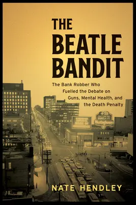 The Beatle Bandit: Egy sorozatos bankrabló halálos rablása, egy országon átívelő hajtóvadászat és az elmebetegségre való hivatkozás, amely megrázta a nemzetet - The Beatle Bandit: A Serial Bank Robber's Deadly Heist, a Cross-Country Manhunt, and the Insanity Plea That Shook the Nation