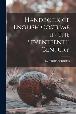 Az angol viselet kézikönyve a tizenhetedik században (Cunnington C. Willett (Cecil Willett)) - Handbook of English Costume in the Seventeenth Century (Cunnington C. Willett (Cecil Willett))