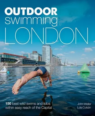 Szabadtéri úszás Londonban: A 150 legjobb vadvízi fürdőhely és Lidos a fővárosból könnyen megközelíthető távolságban - Outdoor Swimming London: 150 Best Wild Swims and Lidos Within Easy Reach of the Capital