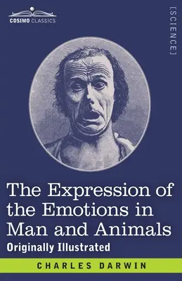 Az érzelmek kifejezése az emberben és az állatokban: Eredetileg illusztrálva - The Expression of the Emotions in Man and Animals: Originally Illustrated