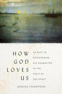 Hogyan szeret minket Isten: 40 nap az Ő jellemének felfedezésére a Lélek gyümölcsében - How God Loves Us: 40 Days to Discovering His Character in the Fruit of the Spirit