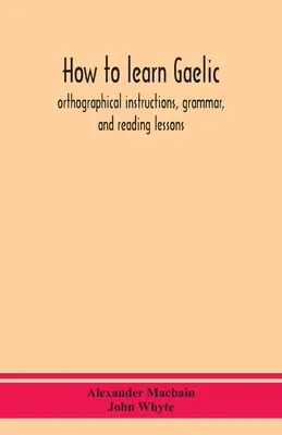 Hogyan tanuljuk meg a gael nyelvet: ortográfiai utasítások, nyelvtani és olvasási leckék - How to learn Gaelic: orthographical instructions, grammar, and reading lessons