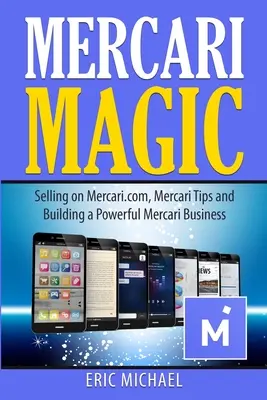 Mercari Magic: Eladás a Mercari.com-on, Mercari tippek és egy erős Mercari üzlet felépítése - Mercari Magic: Selling on Mercari.com, Mercari Tips and Building a Powerful Mercari Business