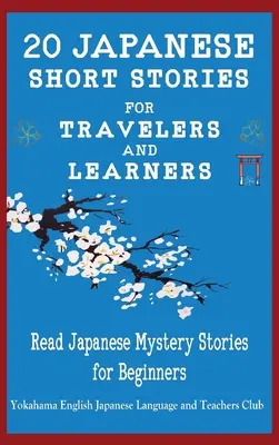 20 japán novella utazóknak és tanulóknak Olvasson japán rejtélyes történeteket kezdőknek - 20 Japanese Short Stories for Travelers and Learners Read Japanese Mystery Stories for Beginners