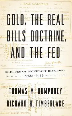 Az arany, a valódi váltók doktrínája és a Fed: A monetáris zavarok forrásai, 1922-1938 - Gold, the Real Bills Doctrine, and the Fed: Sources of Monetary Disorder, 1922-1938