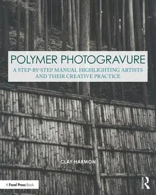 Polimer mélynyomás: A Step-By-Step Manual, Highlighting Artists and Their Creative Practice (Lépésről lépésre haladó kézikönyv, kiemelve a művészeket és alkotói gyakorlatukat) - Polymer Photogravure: A Step-By-Step Manual, Highlighting Artists and Their Creative Practice