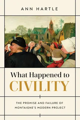Mi történt az udvariassággal? Montaigne modern projektjének ígérete és kudarca - What Happened to Civility: The Promise and Failure of Montaigne's Modern Project