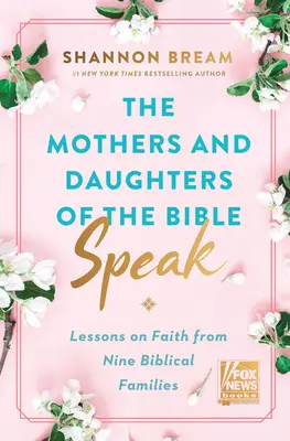 A Biblia anyái és lányai beszélnek: Kilenc bibliai család leckéi a hitről - The Mothers and Daughters of the Bible Speak: Lessons on Faith from Nine Biblical Families