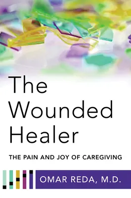 A sebesült gyógyító: A gondozás fájdalma és öröme - The Wounded Healer: The Pain and Joy of Caregiving