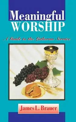 Tartalmas istentisztelet, útmutató a lutheri istentisztelethez - Meaningful Worship, A Guide to the Lutheran Service