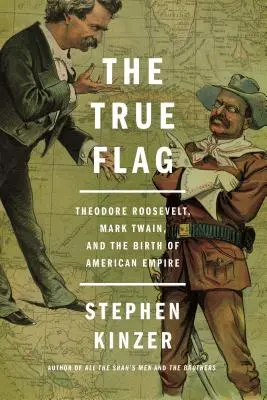 Az igazi zászló: Theodore Roosevelt, Mark Twain és az amerikai birodalom születése - The True Flag: Theodore Roosevelt, Mark Twain, and the Birth of American Empire