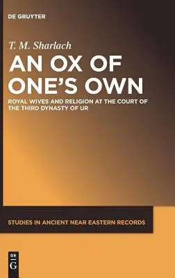 Egy saját ökör: Királyi feleségek és vallás az Ur harmadik dinasztiájának udvarában - An Ox of One's Own: Royal Wives and Religion at the Court of the Third Dynasty of Ur