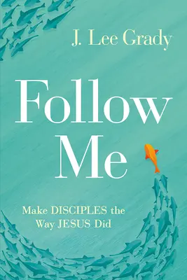 Follow Me: Tegyél tanítványokat, ahogyan Jézus tette - Follow Me: Make Disciples the Way Jesus Did