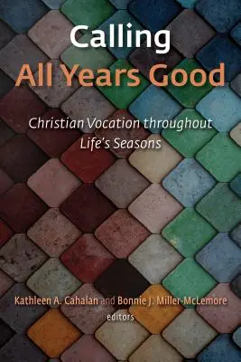 Hívó minden évben jó: Keresztény hivatás az élet minden időszakában - Calling All Years Good: Christian Vocation Throughout Life's Seasons