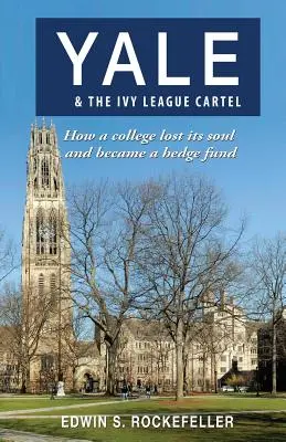 Yale és az Ivy League kartell - Hogyan vesztette el egy főiskola a lelkét és vált fedezeti alaptá - Yale & The Ivy League Cartel - How a college lost its soul and became a hedge fund