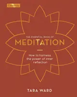 A meditáció alapvető könyve - Hogyan használjuk ki a belső elmélkedés erejét? - Essential Book of Meditation - How to Harness the Power of Inner Reflection