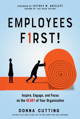 Az alkalmazottak az elsők!: Inspiráljon, ösztönözzön, és összpontosítson szervezetének szívére - Employees First!: Inspire, Engage, and Focus on the Heart of Your Organization