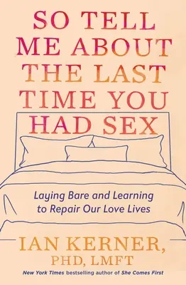 Mesélj nekem a legutóbbi szexről: Felfedjük és megtanuljuk megjavítani szerelmi életünket - So Tell Me about the Last Time You Had Sex: Laying Bare and Learning to Repair Our Love Lives