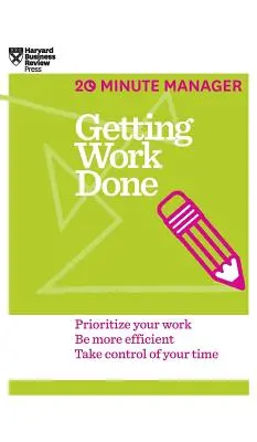 A munka elvégzése (HBR 20 perces menedzser sorozat) - Getting Work Done (HBR 20-Minute Manager Series)