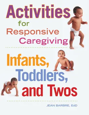 Tevékenységek a reszponzív gondozáshoz: Infants, Toddlers, and Twos - Activities for Responsive Caregiving: Infants, Toddlers, and Twos