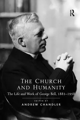 Az egyház és az emberiség: George Bell élete és munkássága, 1883-1958 - The Church and Humanity: The Life and Work of George Bell, 1883-1958