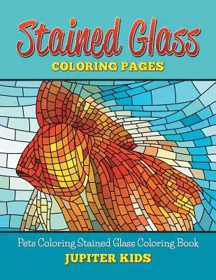 Stained Glass Coloring Book: Pets Coloring Stained Glass Coloring Book (Festett üveg színezőkönyv) - Stained Glass Coloring Book: Pets Coloring Stained Glass Coloring Book