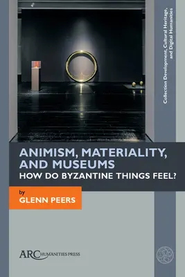 Animizmus, materialitás és múzeumok: Hogyan érzik magukat a bizánci dolgok? - Animism, Materiality, and Museums: How Do Byzantine Things Feel?