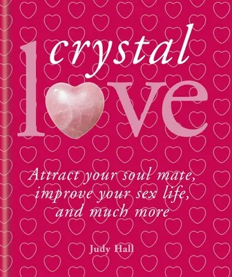 Kristályok és szerelem: Találd meg lélektársad és szabadítsd fel a szerelem erejét - Crystals & Love: Find Your Soul Mate and Unlock the Power of Love