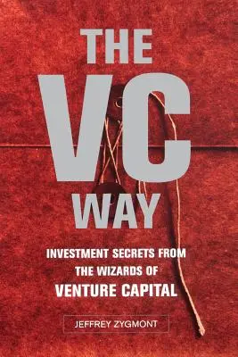 The VC Way: Befektetési titkok a kockázati tőke varázslóitól - The VC Way: Investment Secrets from the Wizards of Venture Capital