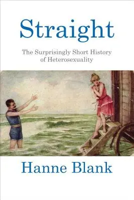 Straight: A heteroszexualitás meglepően rövid története - Straight: The Surprisingly Short History of Heterosexuality