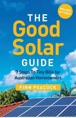 A jó napraforgó kalauz: 7 lépés az apró számlákhoz az ausztrál háztulajdonosok számára - The Good Solar Guide: 7 Steps To Tiny Bills for Australian Homeowners