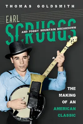 Earl Scruggs és a ködös hegyi szakadás: The Making of an American Classic - Earl Scruggs and Foggy Mountain Breakdown: The Making of an American Classic