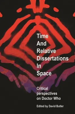 Idő és relatív disszertációk a térben: Critical Perspectives on Doctor Who - Time and Relative Dissertations in Space: Critical Perspectives on Doctor Who