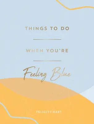 Teendők, ha szomorúnak érzed magad: Öngondoskodási ötletek, hogy jobban érezd magad - Things to Do When You're Feeling Blue: Self-Care Ideas to Make Yourself Feel Better