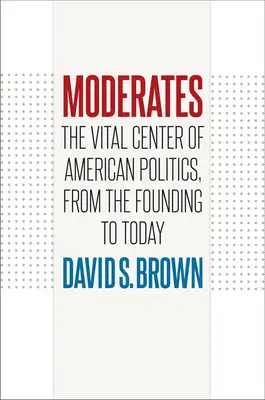 Moderátorok: Az amerikai politika életfontosságú központja az alapítástól napjainkig - Moderates: The Vital Center of American Politics, from the Founding to Today