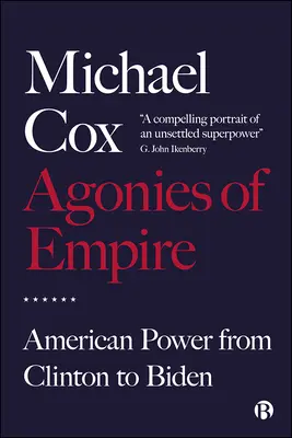 A birodalom gyötrelmei: Az amerikai hatalom Clintontól Bidenig - Agonies of Empire: American Power from Clinton to Biden