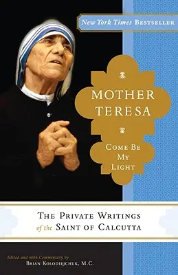 Teréz anya: Teréz anya: Gyere, légy az én fényem: A kalkuttai szent magánírásai. - Mother Teresa: Come Be My Light: The Private Writings of the Saint of Calcutta