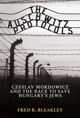 Az auschwitzi jegyzőkönyvek: Ceslav Mordowicz és a magyarországi zsidók megmentéséért folytatott versenyfutás - The Auschwitz Protocols: Ceslav Mordowicz and the Race to Save Hungary's Jews