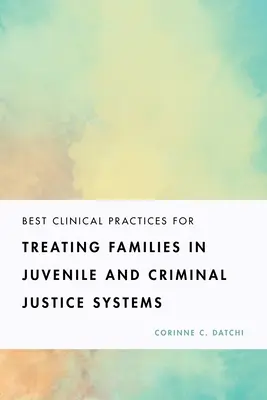 A legjobb klinikai gyakorlatok a fiatalkorúak és a büntető igazságszolgáltatási rendszerben élő családok kezeléséhez - Best Clinical Practices for Treating Families in Juvenile and Criminal Justice Systems