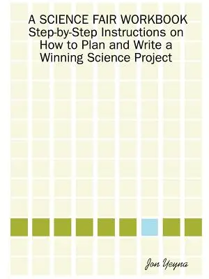 A Science Fair Workbook Lépésről lépésre útmutató a győztes tudományos projekt megtervezéséhez és megírásához - A Science Fair Workbook Step-By-Step Instructions on How to Plan and Write a Winning Science Project