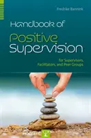 A pozitív szupervízió kézikönyve szupervízorok, facilitátorok és kortárscsoportok számára - Handbook of Positive Supervision for Supervisors, Facilitators, and Peer Groups