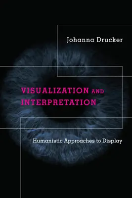 Vizualizáció és értelmezés: Humanista megközelítések a megjelenítéshez - Visualization and Interpretation: Humanistic Approaches to Display