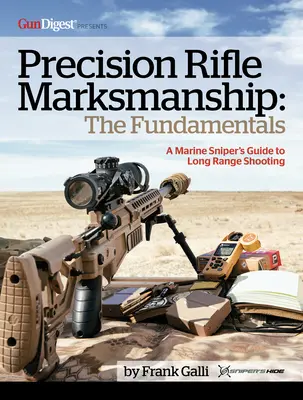 Precíziós puska lövészet: A Marine Sniper's Guide to Long Range Shooting: A Marine Sniper's Guide to Long Range Shooting (Egy tengerészgyalogos mesterlövész útmutatója a távolsági lövészethez) - Precision Rifle Marksmanship: The Fundamentals - A Marine Sniper's Guide to Long Range Shooting: A Marine Sniper's Guide to Long Range Shooting