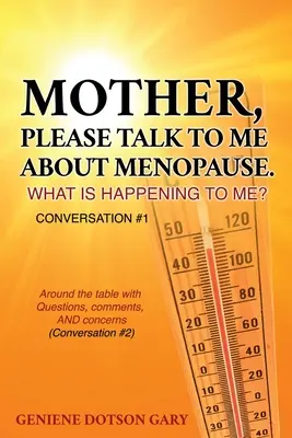 Anya, kérlek, beszélj nekem a menopauzáról! Mi történik velem? Beszélgetés #1: Az asztal körül kérdésekkel, megjegyzésekkel ÉS aggodalmakkal (Conversa - Mother, Please Talk to Me about Menopause. What Is Happening to Me? Conversation #1: Around the table with Questions, comments, AND concerns (Conversa