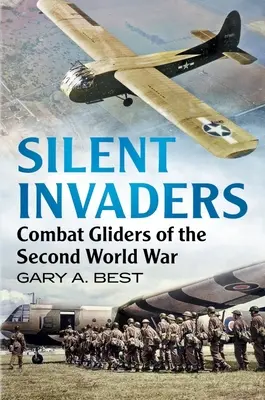 Csendes betolakodók: Combat Gliders of the Second World War (A második világháború harci vitorlázórepülőgépei) - Silent Invaders: Combat Gliders of the Second World War