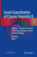 A krónikus hepatitis B akut súlyosbodása: kötet. Meghatározás, kutatási technológia, virológia, genetika és immunológia. - Acute Exacerbation of Chronic Hepatitis B: Volume 1. Definition, Research Technology, Virology, Genetics and Immunology