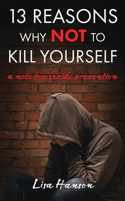 13 ok, amiért NEM szabad megölni magad: Megjegyzés az öngyilkosság megelőzéséhez - 13 Reasons Why NOT to Kill Yourself: A Note For Suicide Prevention