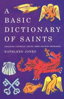 A szentek alapszótára: Anglikán, katolikus, szabadegyházi és ortodox. - A Basic Dictionary of Saints: Anglican, Catholic, Free Church and Orthodox