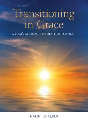 Átmenet a kegyelemben: Egy jógi megközelítése a halálhoz és a haldokláshoz - Transitioning in Grace: A Yogi's Approach to Death and Dying