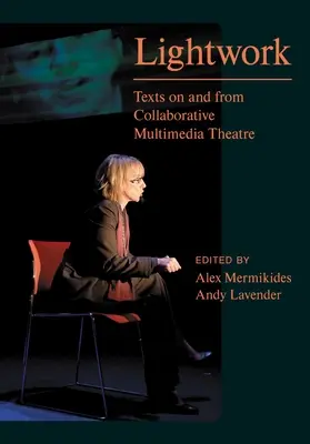 Fénymunka: Szövegek a kollaboratív multimédiás színházról és a multimédiás színházból - Lightwork: Texts on and from Collaborative Multimedia Theatre